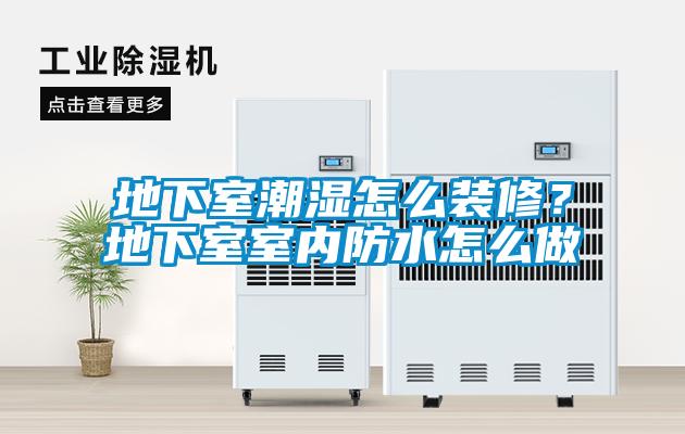 地下室潮濕怎么裝修？地下室室內(nèi)防水怎么做