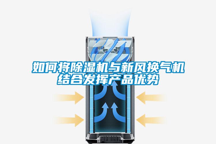 如何將除濕機與新風換氣機結合發(fā)揮產品優(yōu)勢
