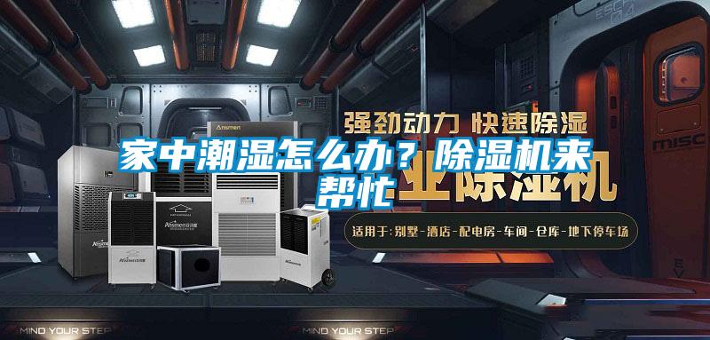 家中潮濕怎么辦？除濕機(jī)來幫忙
