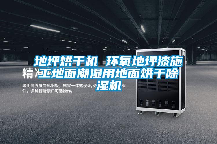 地坪烘干機 環(huán)氧地坪漆施工地面潮濕用地面烘干除濕機