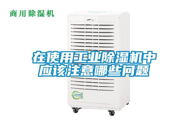 在使用工業(yè)除濕機中應(yīng)該注意哪些問題