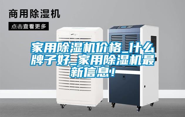 家用除濕機(jī)價格_什么牌子好_家用除濕機(jī)最新信息！