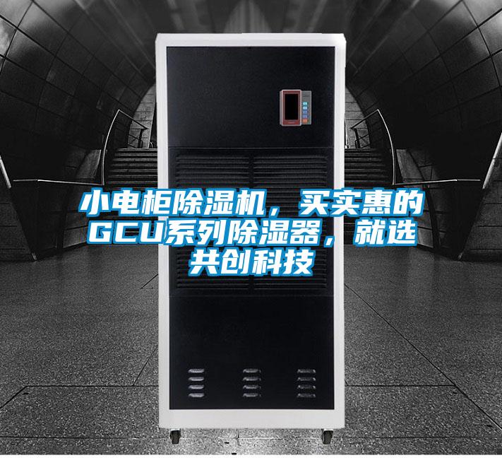 小電柜除濕機(jī)，買(mǎi)實(shí)惠的GCU系列除濕器，就選共創(chuàng)科技
