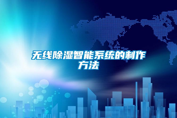 無(wú)線(xiàn)除濕智能系統(tǒng)的制作方法