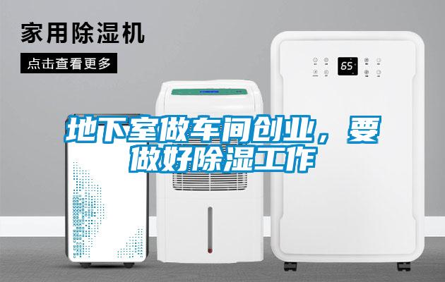 地下室做車間創(chuàng)業(yè)，要做好除濕工作