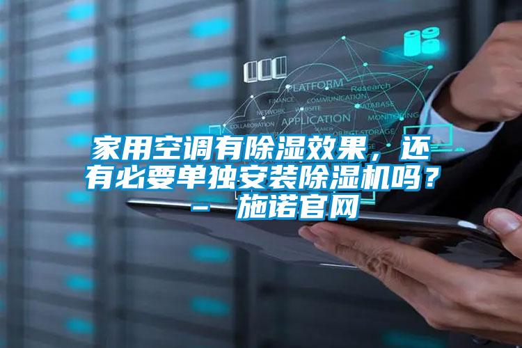 家用空調(diào)有除濕效果，還有必要單獨(dú)安裝除濕機(jī)嗎？ – 施諾官網(wǎng)