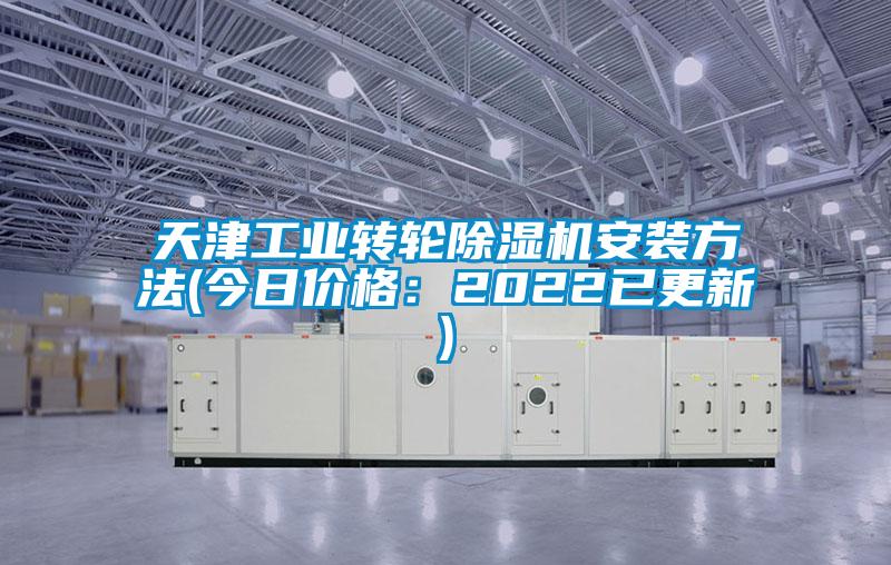 天津工業(yè)轉輪除濕機安裝方法(今日價格：2022已更新)