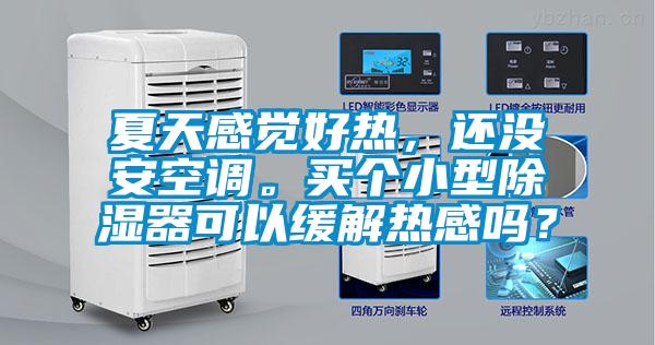 夏天感覺好熱，還沒安空調(diào)。買個(gè)小型除濕器可以緩解熱感嗎？