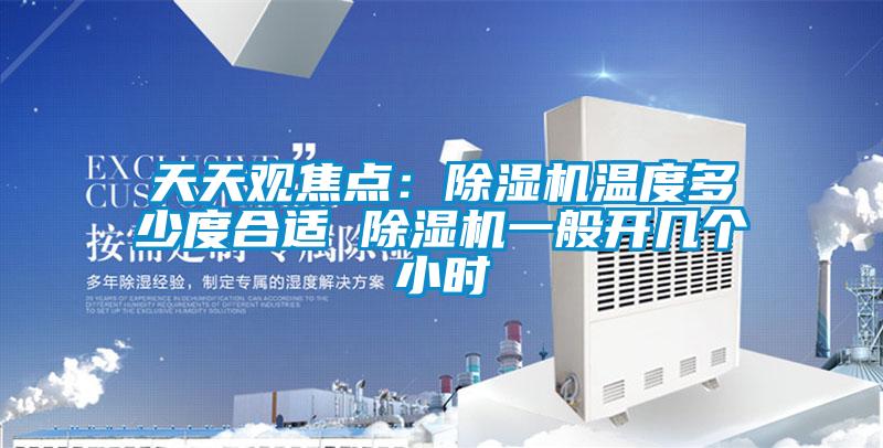 天天觀焦點(diǎn)：除濕機(jī)溫度多少度合適 除濕機(jī)一般開(kāi)幾個(gè)小時(shí)
