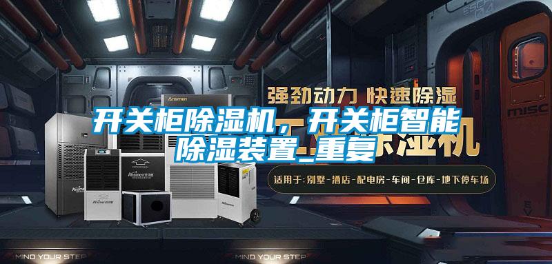 開關(guān)柜除濕機，開關(guān)柜智能除濕裝置_重復(fù)