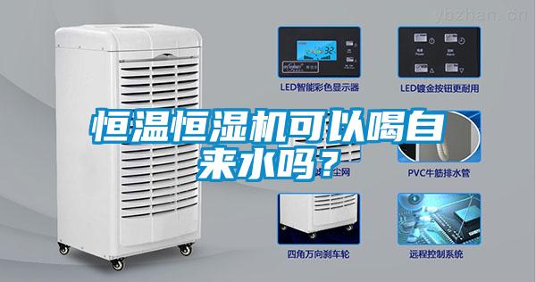 恒溫恒濕機可以喝自來水嗎？
