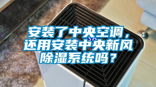 安裝了中央空調(diào)，還用安裝中央新風(fēng)除濕系統(tǒng)嗎？