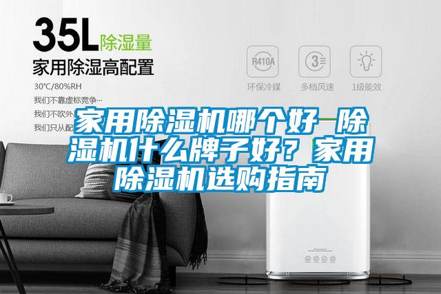 家用除濕機(jī)哪個(gè)好 除濕機(jī)什么牌子好？家用除濕機(jī)選購(gòu)指南