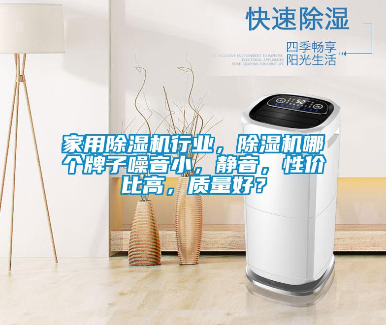 家用除濕機(jī)行業(yè)，除濕機(jī)哪個(gè)牌子噪音小，靜音，性價(jià)比高，質(zhì)量好？