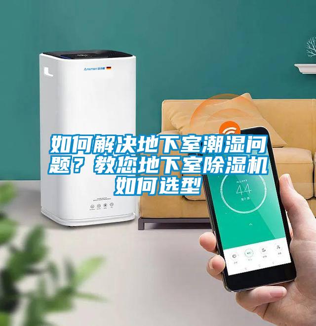如何解決地下室潮濕問題？教您地下室除濕機(jī)如何選型