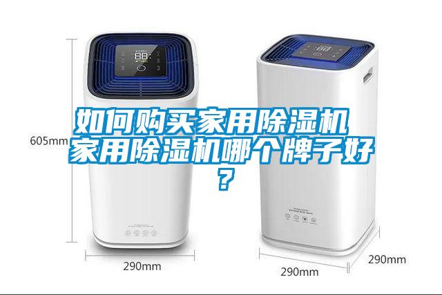 如何購買家用除濕機(jī) 家用除濕機(jī)哪個(gè)牌子好？