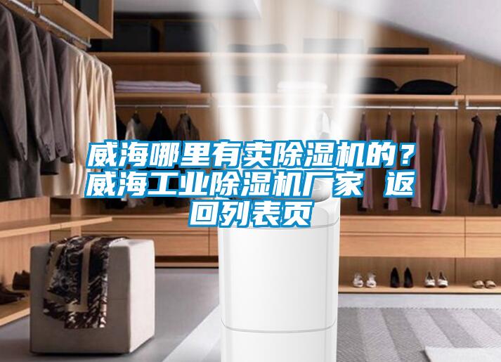 威海哪里有賣除濕機(jī)的？威海工業(yè)除濕機(jī)廠家 返回列表頁(yè)