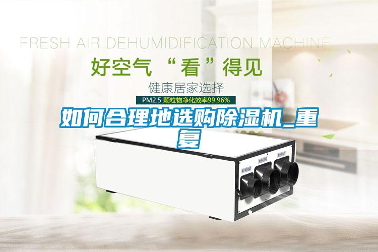 如何合理地選購除濕機(jī)_重復(fù)