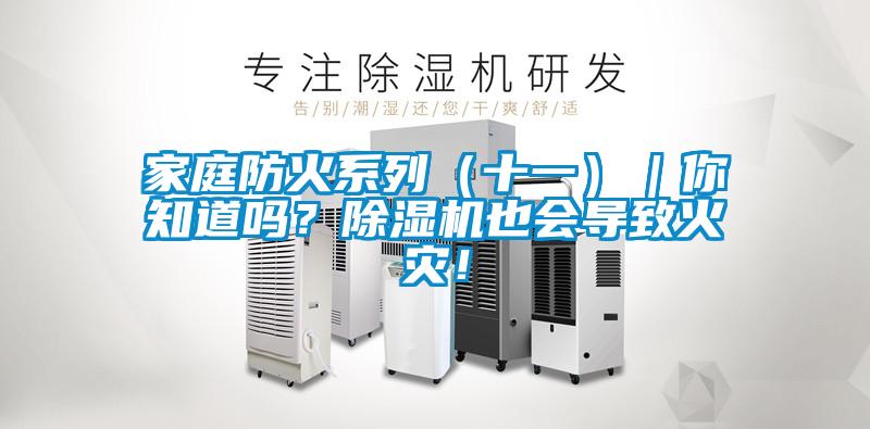 家庭防火系列（十一）｜你知道嗎？除濕機(jī)也會導(dǎo)致火災(zāi)！