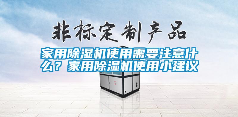 家用除濕機(jī)使用需要注意什么？家用除濕機(jī)使用小建議