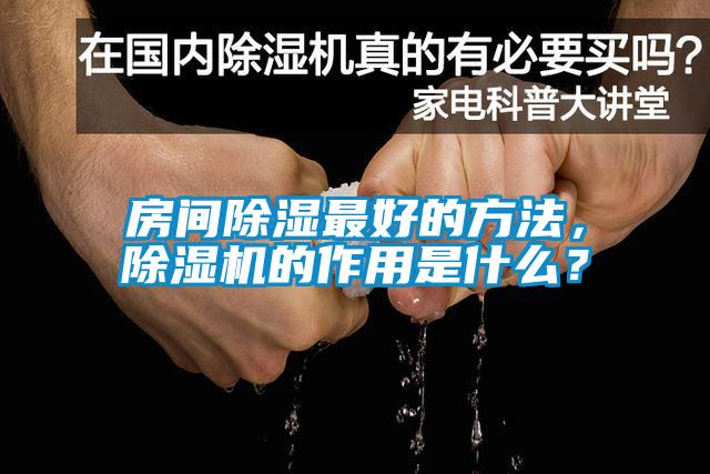 房間除濕最好的方法，除濕機(jī)的作用是什么？