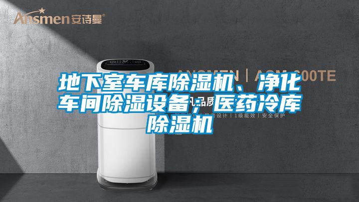 地下室車庫除濕機、凈化車間除濕設備；醫(yī)藥冷庫除濕機