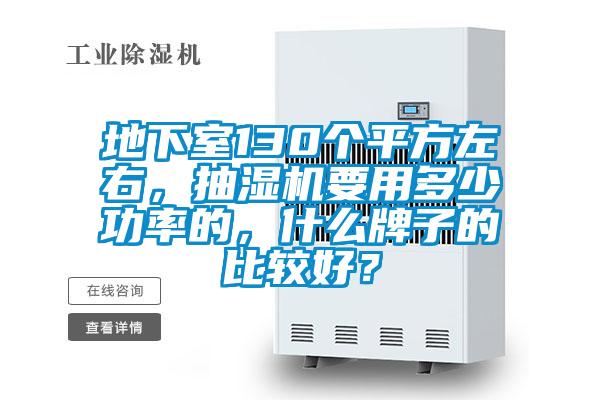 地下室130個平方左右，抽濕機(jī)要用多少功率的，什么牌子的比較好？