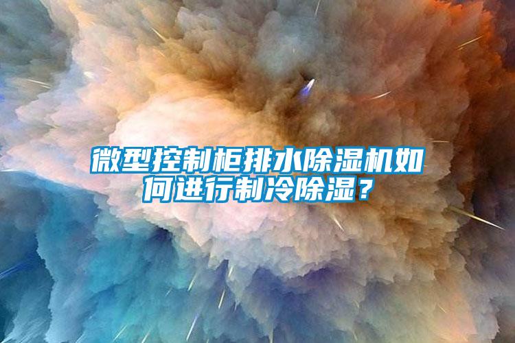 微型控制柜排水除濕機如何進行制冷除濕？