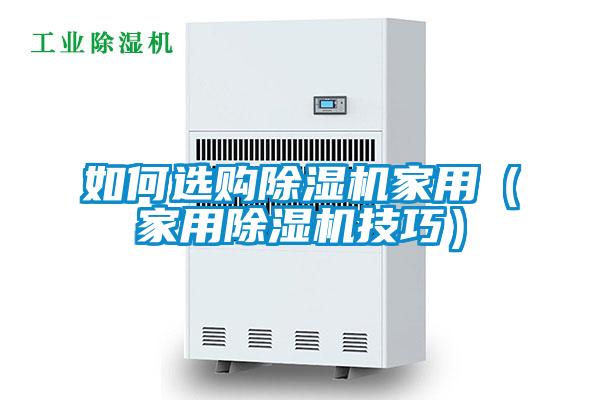 如何選購(gòu)除濕機(jī)家用（家用除濕機(jī)技巧）