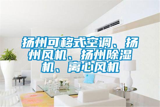 揚州可移式空調(diào)、揚州風機、揚州除濕機、離心風機