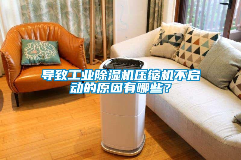 導(dǎo)致工業(yè)除濕機(jī)壓縮機(jī)不啟動(dòng)的原因有哪些？