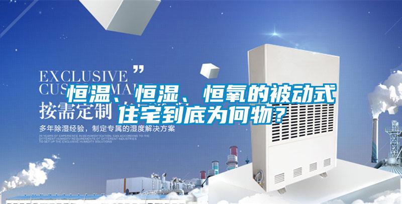 恒溫、恒濕、恒氧的被動式住宅到底為何物？