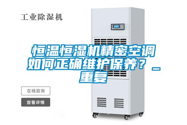 恒溫恒濕機精密空調如何正確維護保養(yǎng)？_重復