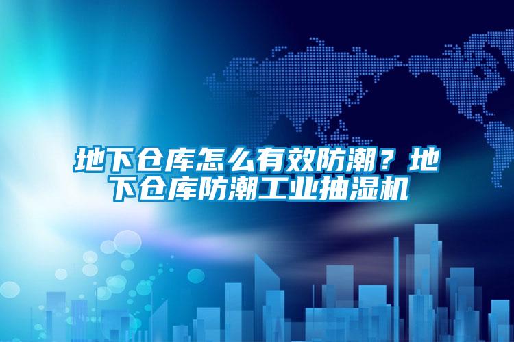 地下倉庫怎么有效防潮？地下倉庫防潮工業(yè)抽濕機