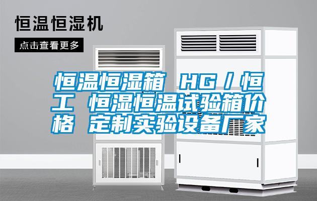 恒溫恒濕箱 HG／恒工 恒濕恒溫試驗(yàn)箱價格 定制實(shí)驗(yàn)設(shè)備廠家