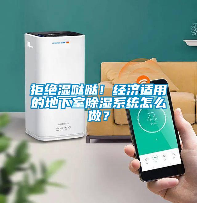 拒絕濕噠噠！經(jīng)濟適用的地下室除濕系統(tǒng)怎么做？