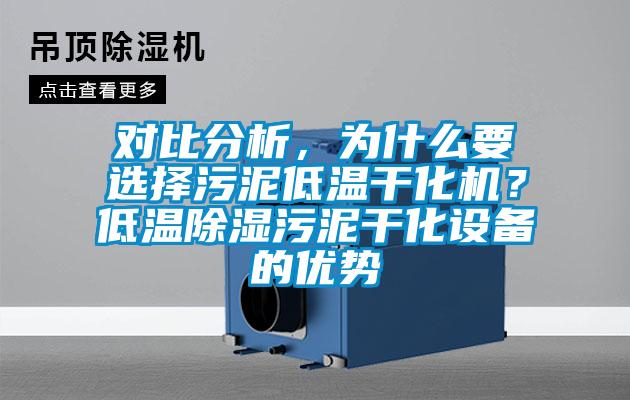 對比分析，為什么要選擇污泥低溫干化機？低溫除濕污泥干化設(shè)備的優(yōu)勢