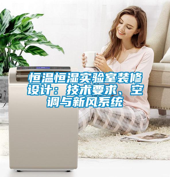 恒溫恒濕實(shí)驗(yàn)室裝修設(shè)計(jì)：技術(shù)要求、空調(diào)與新風(fēng)系統(tǒng)