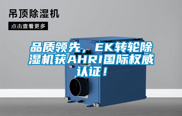 品質(zhì)領(lǐng)先，EK轉(zhuǎn)輪除濕機(jī)獲AHRI國(guó)際權(quán)威認(rèn)證！