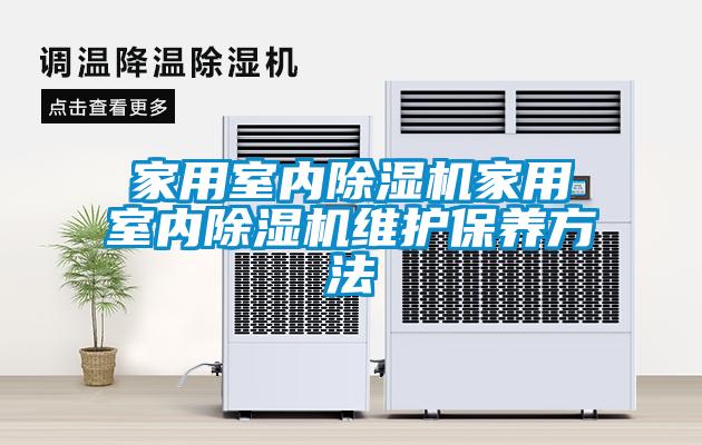 家用室內除濕機家用室內除濕機維護保養(yǎng)方法
