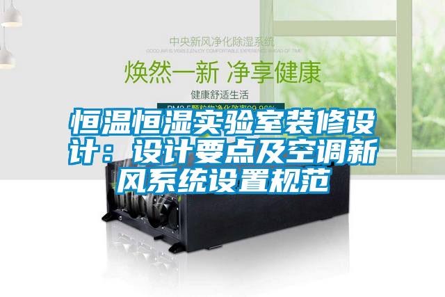 恒溫恒濕實驗室裝修設計：設計要點及空調(diào)新風系統(tǒng)設置規(guī)范