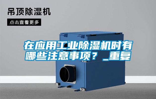 在應(yīng)用工業(yè)除濕機時有哪些注意事項？_重復(fù)