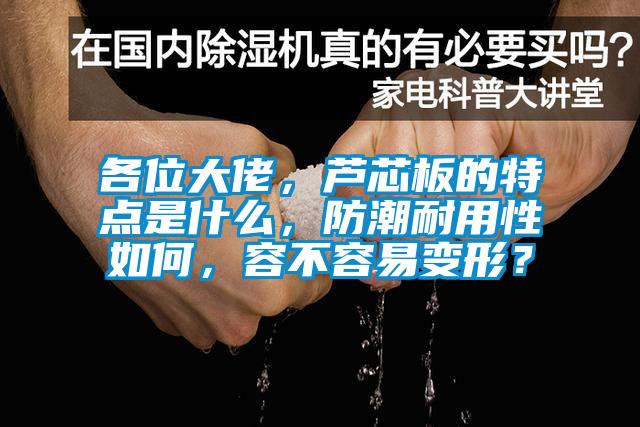 各位大佬，蘆芯板的特點(diǎn)是什么，防潮耐用性如何，容不容易變形？