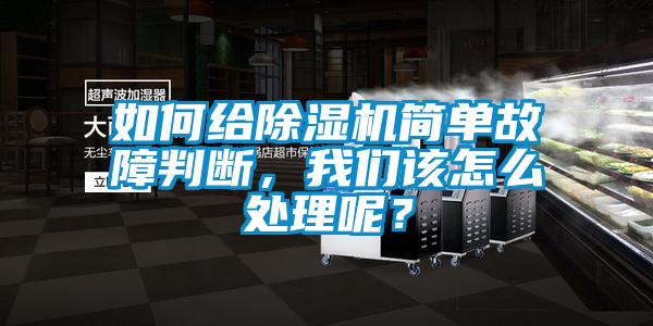 如何給除濕機(jī)簡單故障判斷，我們該怎么處理呢？