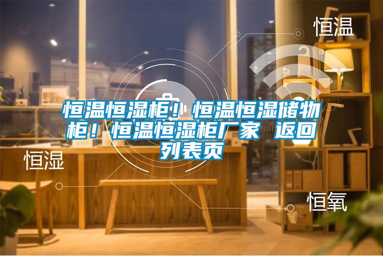 恒溫恒濕柜！恒溫恒濕儲(chǔ)物柜！恒溫恒濕柜廠家 返回列表頁(yè)