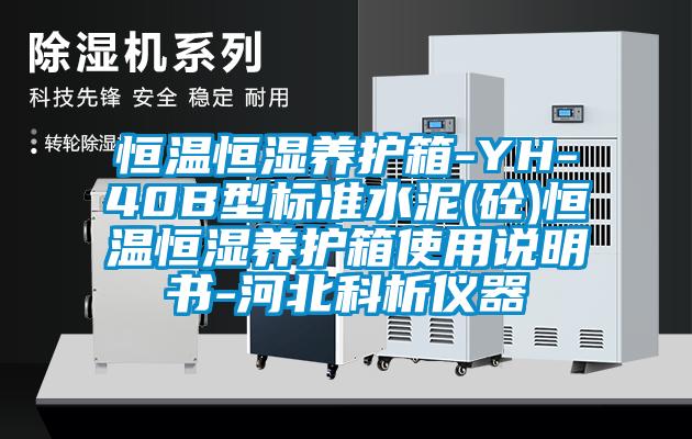 恒溫恒濕養(yǎng)護(hù)箱-YH-40B型標(biāo)準(zhǔn)水泥(砼)恒溫恒濕養(yǎng)護(hù)箱使用說(shuō)明書(shū)-河北科析儀器