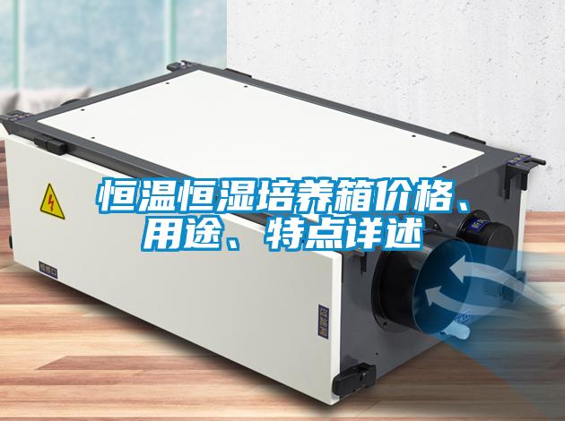 恒溫恒濕培養(yǎng)箱價格、用途、特點詳述