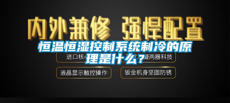 恒溫恒濕控制系統(tǒng)制冷的原理是什么？