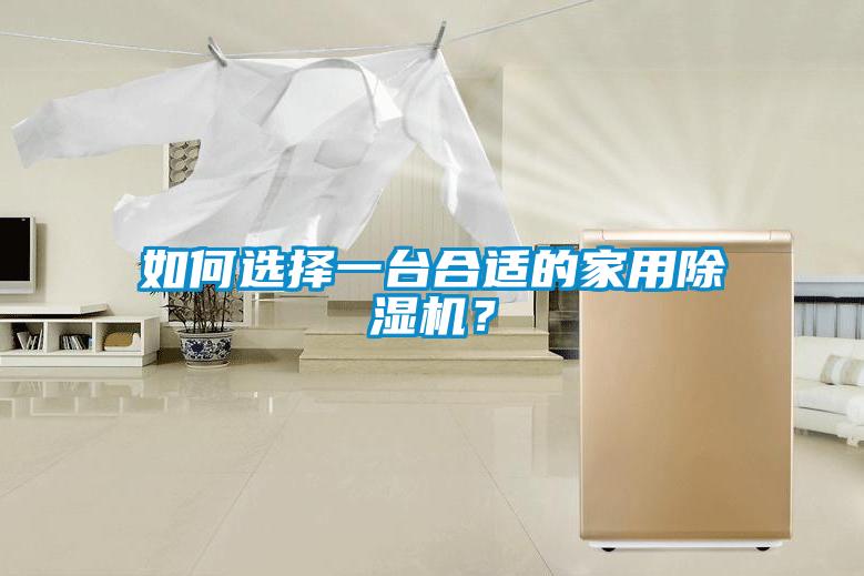 如何選擇一臺(tái)合適的家用除濕機(jī)？