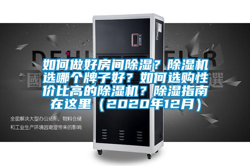 如何做好房間除濕？除濕機(jī)選哪個(gè)牌子好？如何選購性價(jià)比高的除濕機(jī)？除濕指南在這里（2020年12月）